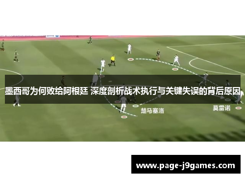 墨西哥为何败给阿根廷 深度剖析战术执行与关键失误的背后原因