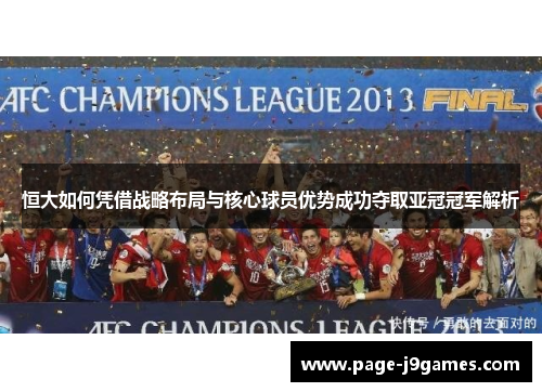 恒大如何凭借战略布局与核心球员优势成功夺取亚冠冠军解析
