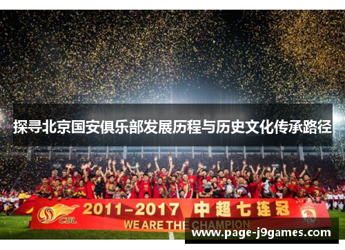 探寻北京国安俱乐部发展历程与历史文化传承路径 探寻北京国安俱乐部发展历程与历史文化传承路径