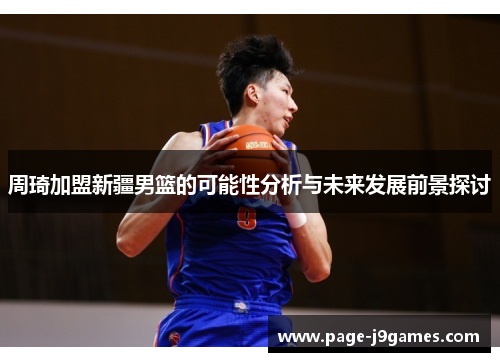 周琦加盟新疆男篮的可能性分析与未来发展前景探讨 周琦加盟新疆男篮的可能性分析与未来发展前景探讨