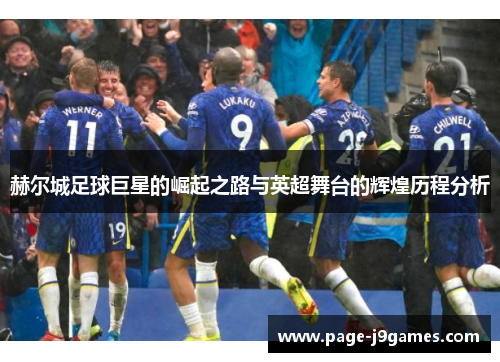 赫尔城足球巨星的崛起之路与英超舞台的辉煌历程分析