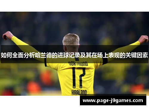 如何全面分析哈兰德的进球记录及其在场上表现的关键因素 如何全面分析哈兰德的进球记录及其在场上表现的关键因素