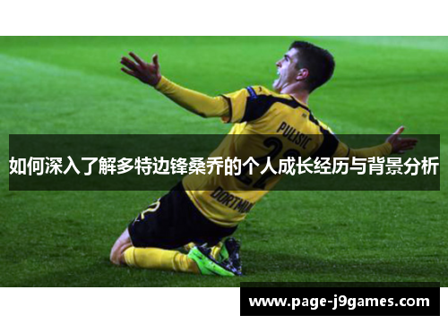 如何深入了解多特边锋桑乔的个人成长经历与背景分析