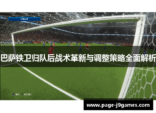 巴萨铁卫归队后战术革新与调整策略全面解析