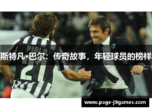 斯特凡·巴尔：传奇故事，年轻球员的榜样