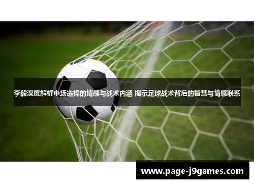 李毅深度解析中场选择的情感与战术内涵 揭示足球战术背后的智慧与情感联系