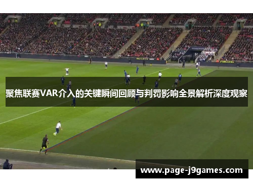 聚焦联赛VAR介入的关键瞬间回顾与判罚影响全景解析深度观察