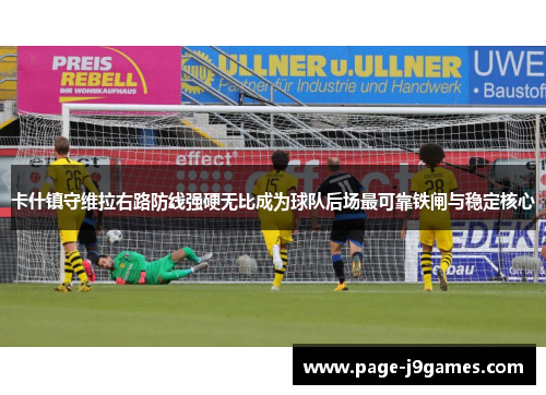 卡什镇守维拉右路防线强硬无比成为球队后场最可靠铁闸与稳定核心 卡什镇守维拉右路防线强硬无比成为球队后场最可靠铁闸与稳定核心